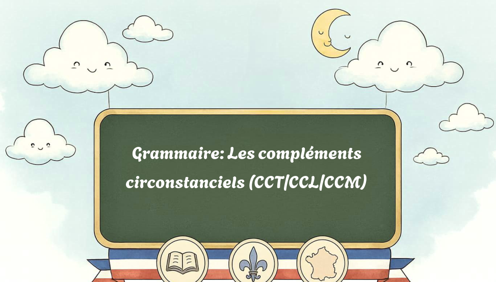 grammaire:-les-compléments-circonstanciels-(cct/ccl/ccm)